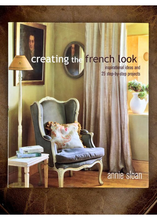 Annie Sloan | Creating the French Look - Inspirational Ideas & 25 step-by-step projects